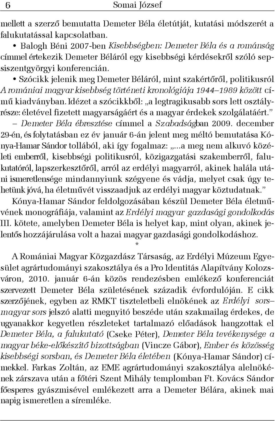 Szócikk jelenik meg Demeter Béláról, mint szakértõrõl, politikusról A romániai magyar kisebbség történeti kronológiája 1944 1989 között címû kiadványban.