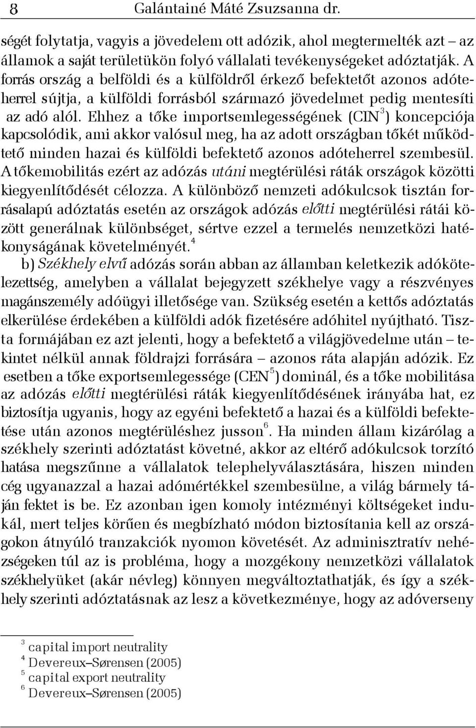 Ehhez a tõke importsemlegességének (CIN 3 ) koncepciója kapcsolódik, ami akkor valósul meg, ha az adott országban tõkét mûködtetõ minden hazai és külföldi befektetõ azonos adóteherrel szembesül.