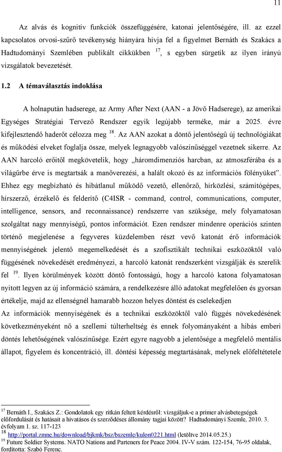 bevezetését. 1.2 A témaválasztás indoklása A holnapután hadserege, az Army After Next (AAN - a Jövő Hadserege), az amerikai Egységes Stratégiai Tervező Rendszer egyik legújabb terméke, már a 2025.