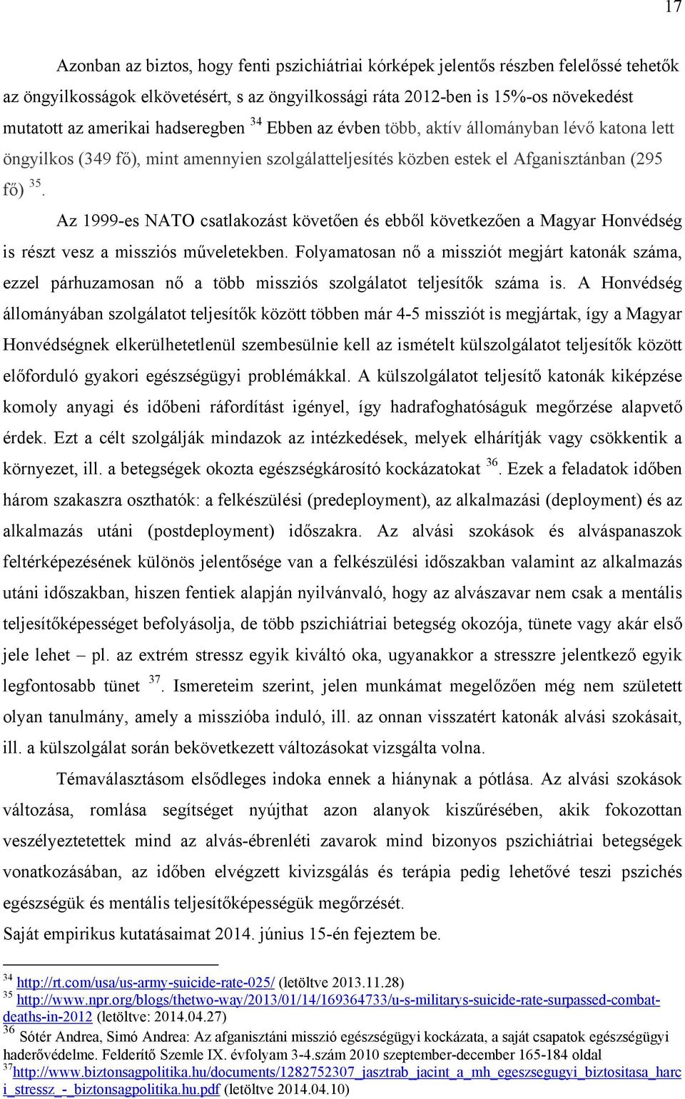 Az 1999-es NATO csatlakozást követően és ebből következően a Magyar Honvédség is részt vesz a missziós műveletekben.