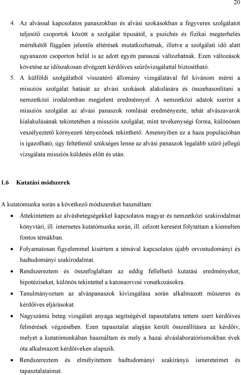 Ezen változások követése az időszakosan elvégzett kérdőíves szűrővizsgálattal biztosítható. 5.