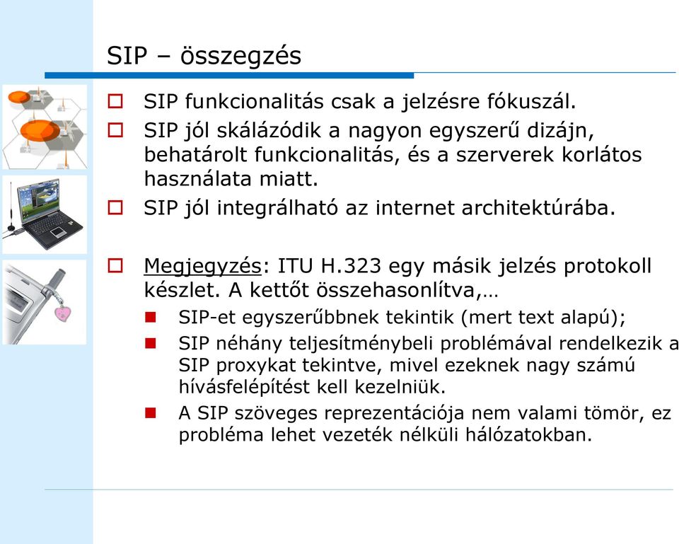 SIP jól integrálható az internet architektúrába. Megjegyzés: ITU H.323 egy másik jelzés protokoll készlet.