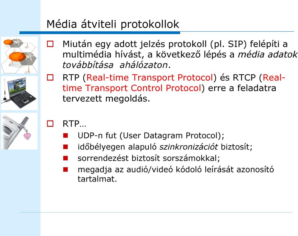 RTP (Real-time Transport Protocol) és RTCP (Realtime Transport Control Protocol) erre a feladatra tervezett