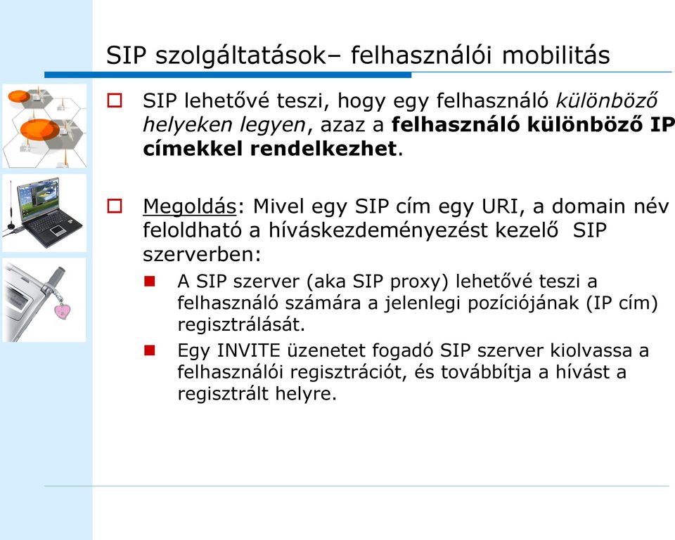 Megoldás: Mivel egy SIP cím egy URI, a domain név feloldható a híváskezdeményezést kezelő SIP szerverben: A SIP szerver (aka