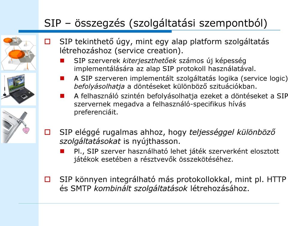 A SIP szerveren implementált szolgáltatás logika (service logic) befolyásolhatja a döntéseket különböző szituációkban.