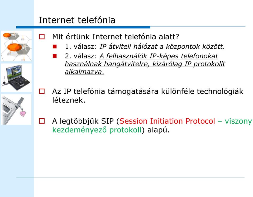 válasz: A felhasználók IP-képes telefonokat használnak hangátvitelre, kizárólag IP