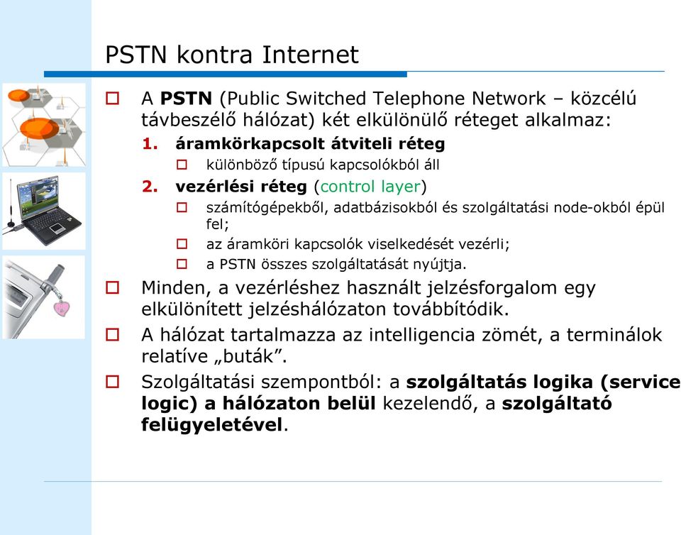 vezérlési réteg (control layer) számítógépekből, adatbázisokból és szolgáltatási node-okból épül fel; az áramköri kapcsolók viselkedését vezérli; a PSTN összes