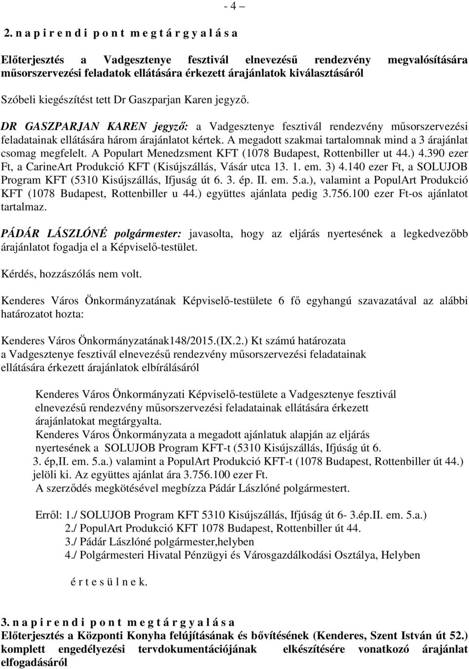 kiválasztásáról Szóbeli kiegészítést tett Dr Gaszparjan Karen jegyző. DR GASZPARJAN KAREN jegyző: a Vadgesztenye fesztivál rendezvény műsorszervezési feladatainak ellátására három árajánlatot kértek.