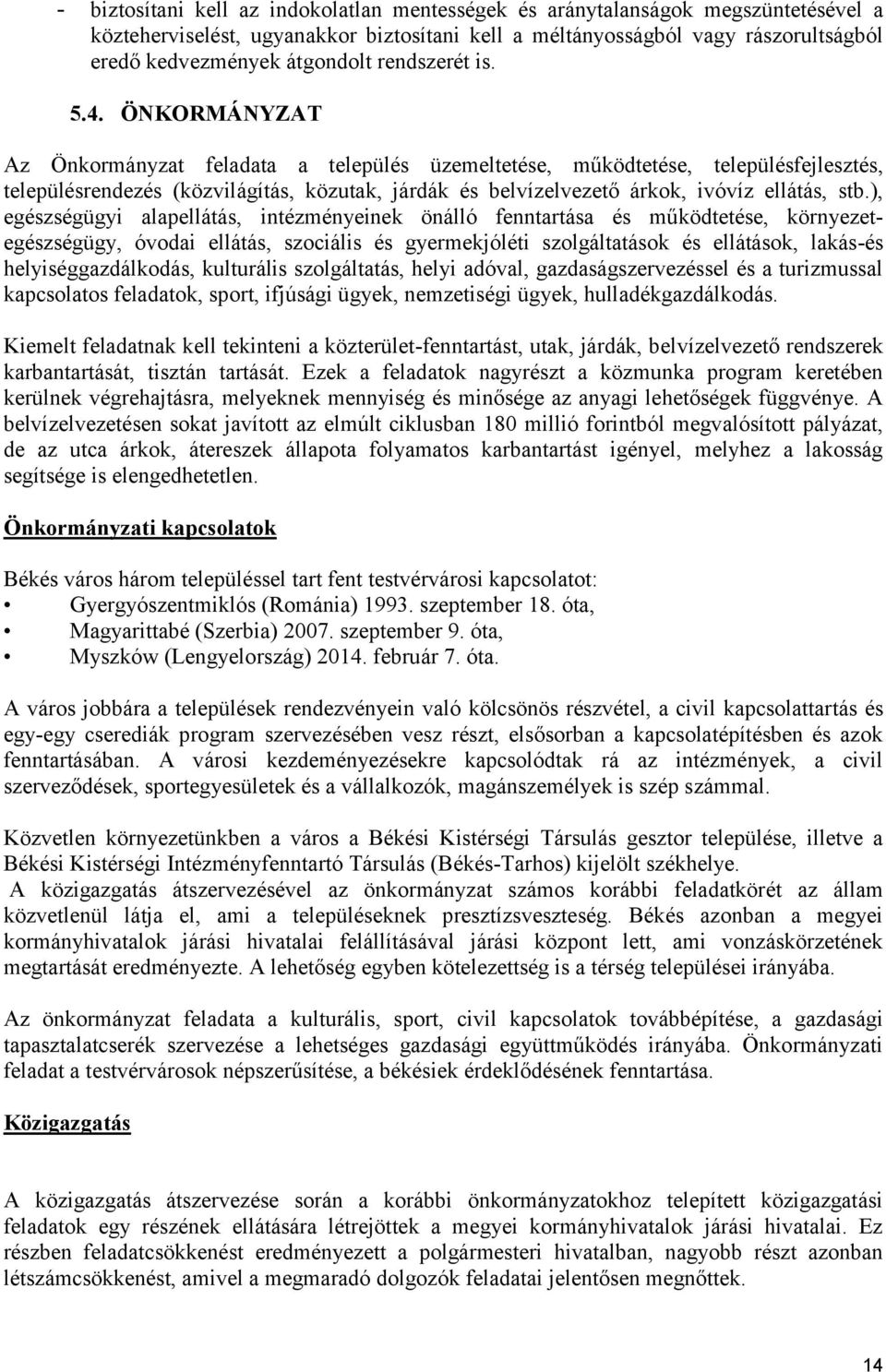 ÖNKORMÁNYZAT Az Önkormányzat feladata a település üzemeltetése, működtetése, településfejlesztés, településrendezés (közvilágítás, közutak, járdák és belvízelvezető árkok, ivóvíz ellátás, stb.