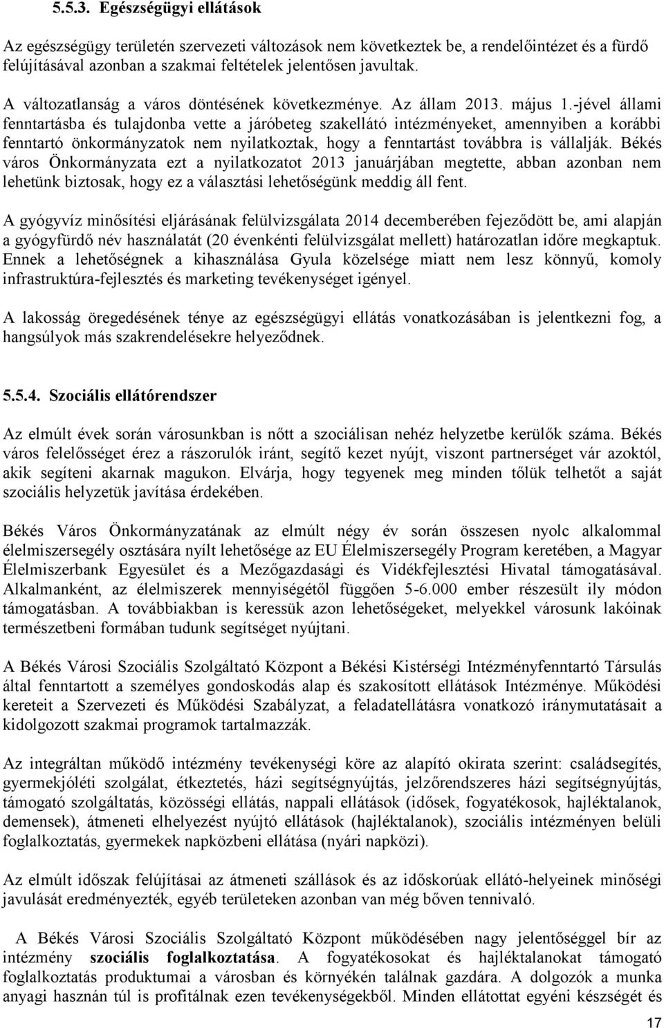 -jével állami fenntartásba és tulajdonba vette a járóbeteg szakellátó intézményeket, amennyiben a korábbi fenntartó önkormányzatok nem nyilatkoztak, hogy a fenntartást továbbra is vállalják.