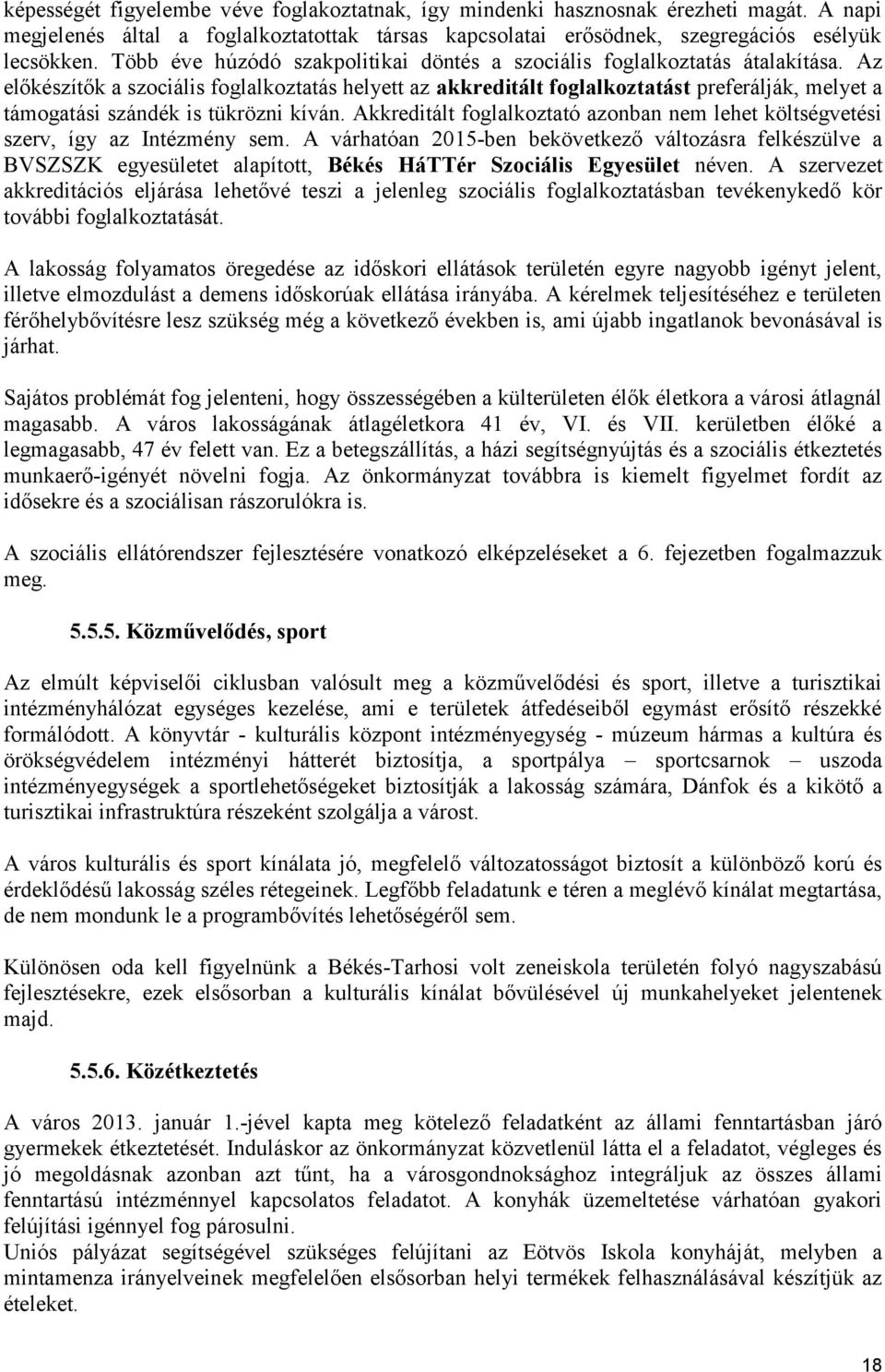 Az előkészítők a szociális foglalkoztatás helyett az akkreditált foglalkoztatást preferálják, melyet a támogatási szándék is tükrözni kíván.