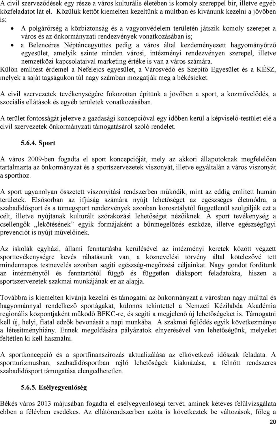 rendezvények vonatkozásában is; a Belencéres Néptáncegyüttes pedig a város által kezdeményezett hagyományőrző egyesület, amelyik szinte minden városi, intézményi rendezvényen szerepel, illetve