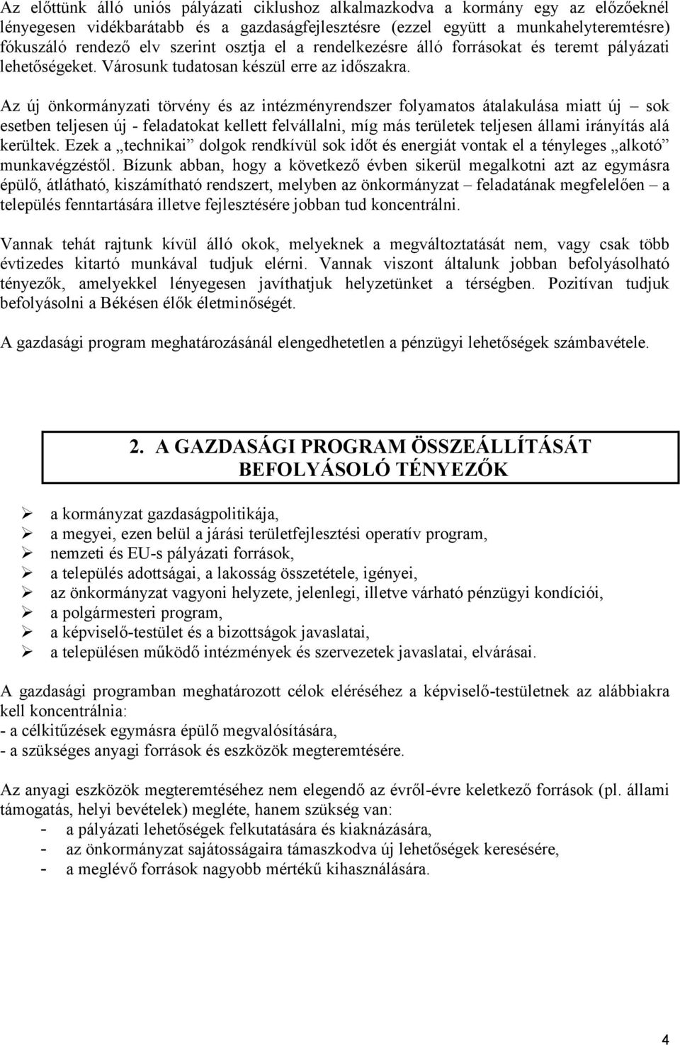 Az új önkormányzati törvény és az intézményrendszer folyamatos átalakulása miatt új sok esetben teljesen új - feladatokat kellett felvállalni, míg más területek teljesen állami irányítás alá kerültek.