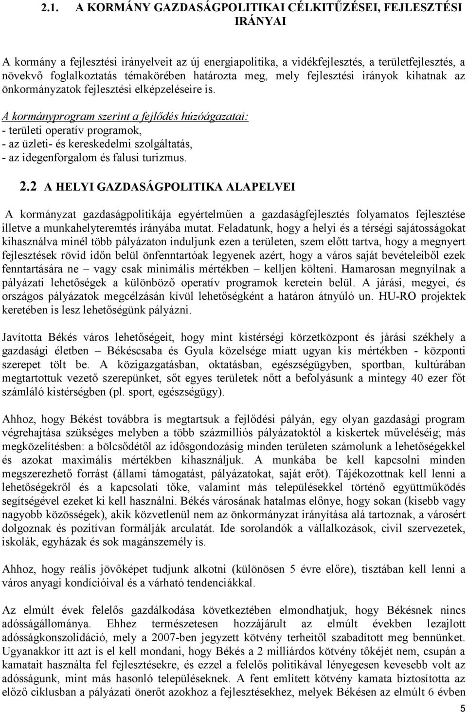 A kormányprogram szerint a fejlődés húzóágazatai: - területi operatív programok, - az üzleti- és kereskedelmi szolgáltatás, - az idegenforgalom és falusi turizmus. 2.