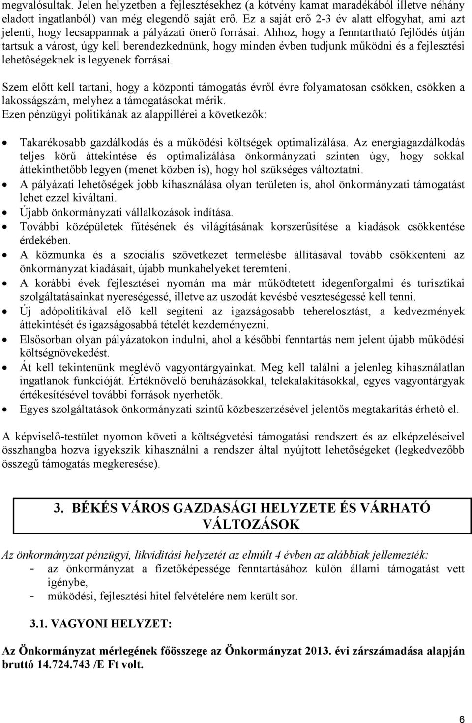 Ahhoz, hogy a fenntartható fejlődés útján tartsuk a várost, úgy kell berendezkednünk, hogy minden évben tudjunk működni és a fejlesztési lehetőségeknek is legyenek forrásai.