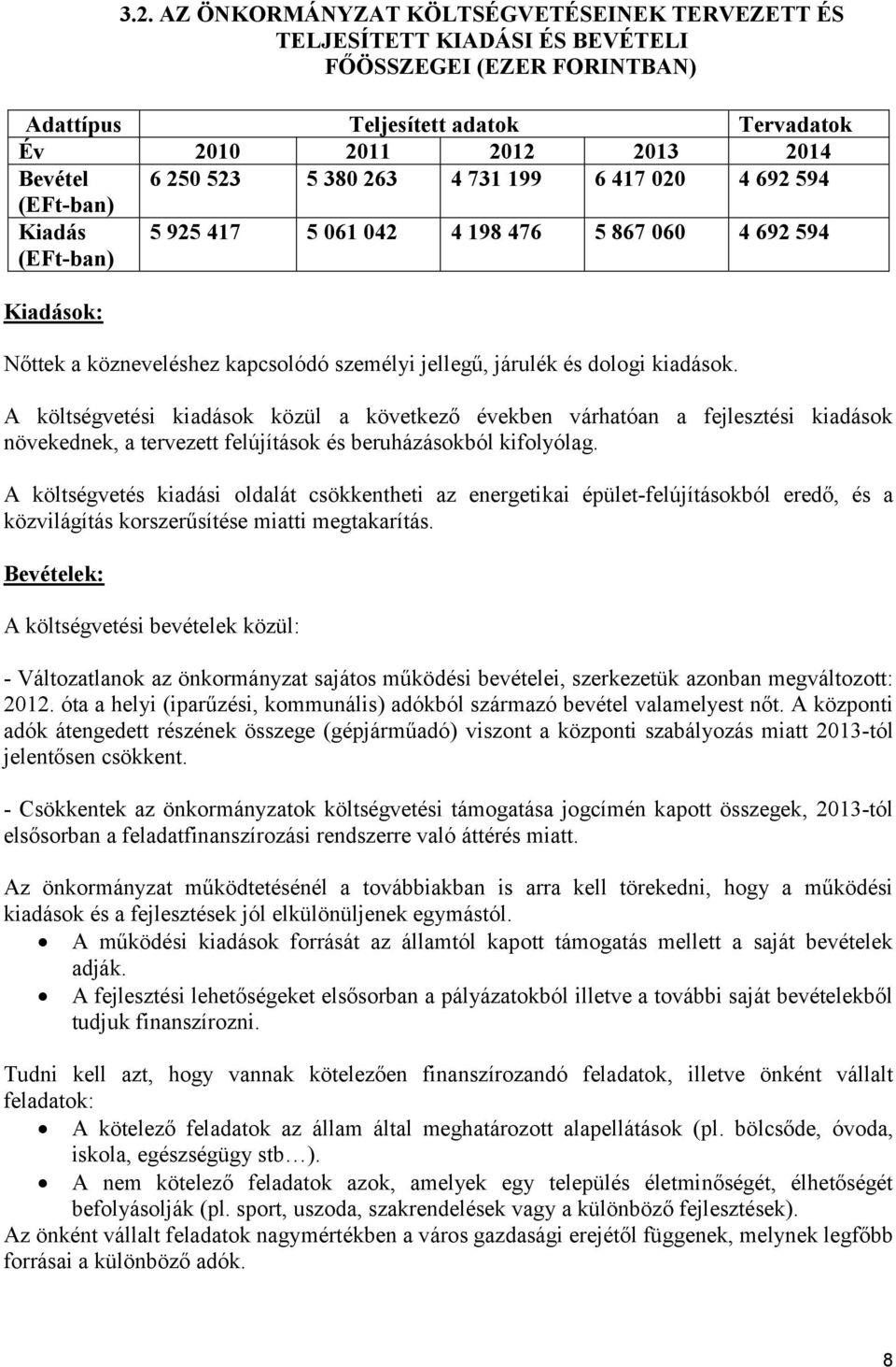 kiadások. A költségvetési kiadások közül a következő években várhatóan a fejlesztési kiadások növekednek, a tervezett felújítások és beruházásokból kifolyólag.