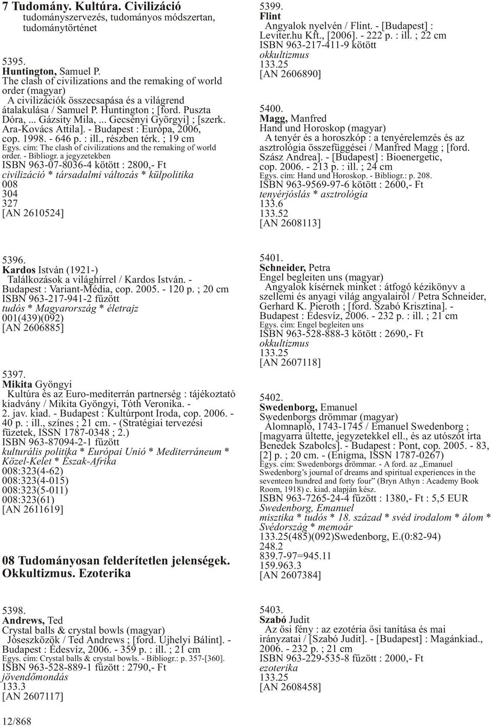 .. Gecsényi Györgyi] ; [szerk. Ara-Kovács Attila]. - Budapest : Európa, 2006, cop. 1998. - 646 p. : ill., részben térk. ; 19 cm Egys. cím: The clash of civilizations and the remaking of world order.
