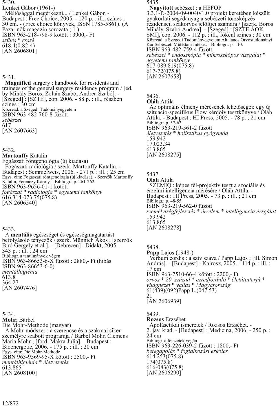 Magnified surgery : handbook for residents and trainees of the general surgery residency program / [ed. by Mihály Boros, Zoltán Szabó, Andrea Szabó]. - [Szeged] : [SZTE], cop. 2006. - 88 p. : ill.