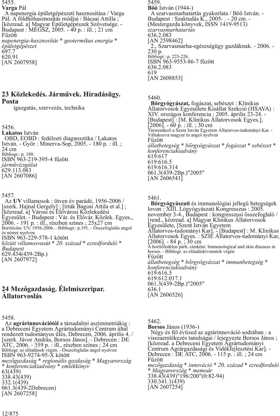 Lakatos István OBD, EOBD : fedélzeti diagnosztika / Lakatos István. - Gyõr : Minerva-Sop, 2005. - 180 p. : ill. ; 24 cm Bibliogr.: p. 180. ISBN 963-219-395-4 fûzött jármûvizsgálat 629.113.
