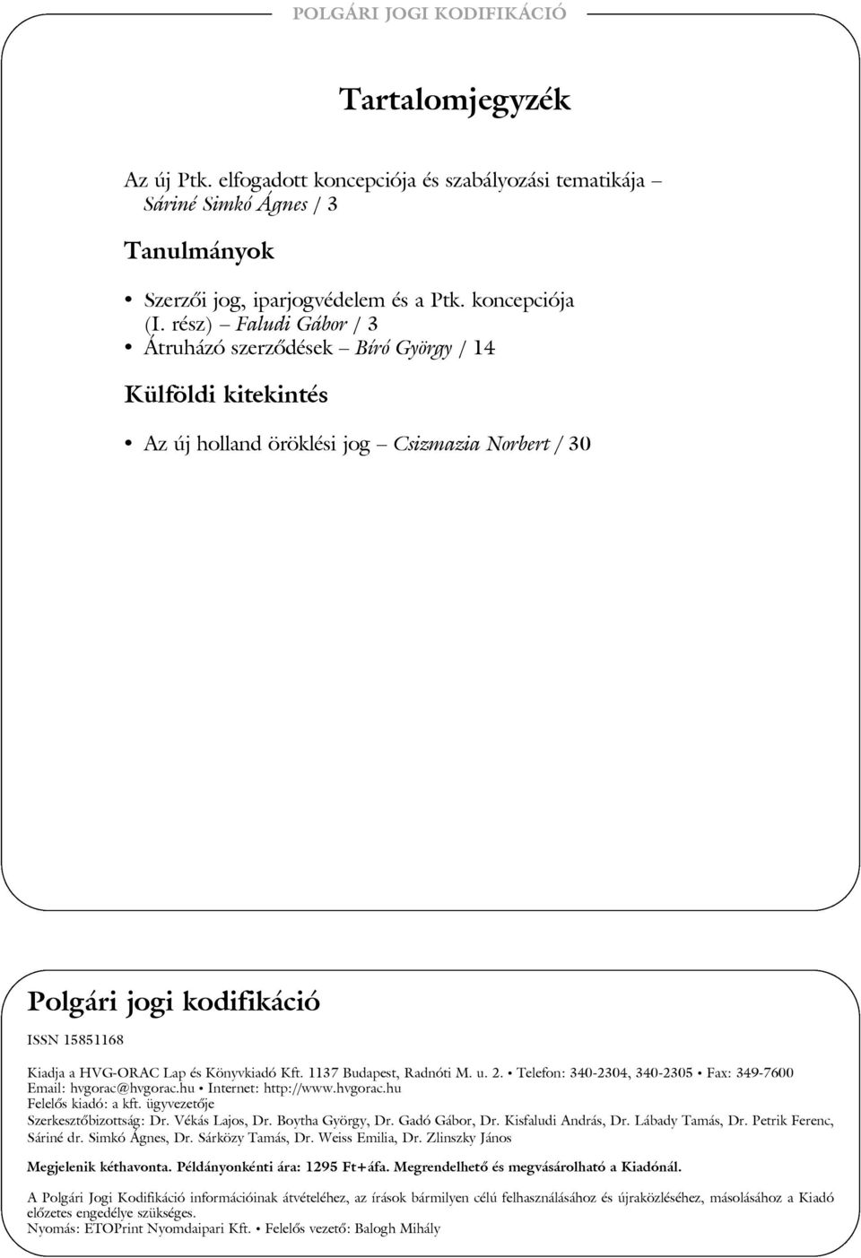 Könyvkiadó Kft. 1137 Budapest, Radnóti M. u. 2. Telefon: 340-2304, 340-2305 Fax: 349-7600 Email: hvgorac@hvgorac.hu Internet: http://www.hvgorac.hu Felelõs kiadó: a kft.