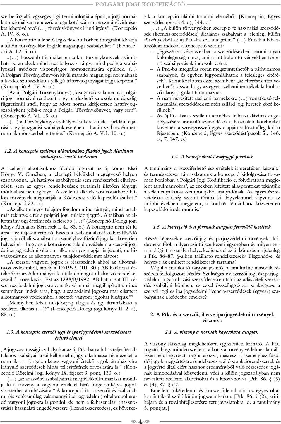 ) ( ) hosszabb távú sikerre azok a törvénykönyvek számíthatnak, amelyek mind a szabályozási tárgy, mind pedig a szabályozási módszer viszonylagos homogenitására épülnek. (...) A Polgári Törvénykönyvön kívül maradó magánjogi normáknak a Kódex szubszidiárius jellegû háttér-joganyagát fogja képezni.