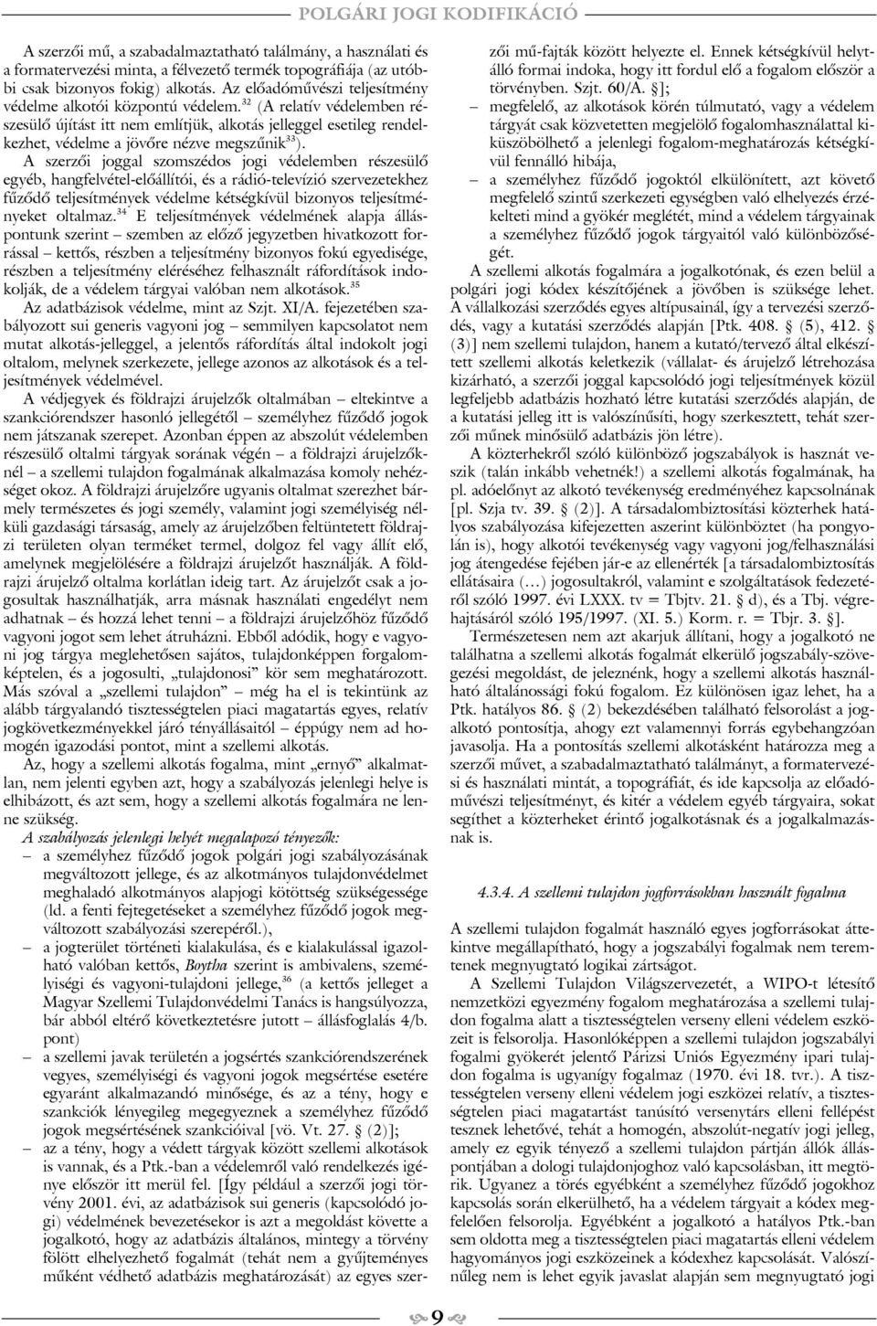 32 (A relatív védelemben részesülõ újítást itt nem említjük, alkotás jelleggel esetileg rendelkezhet, védelme a jövõre nézve megszûnik 33 ).