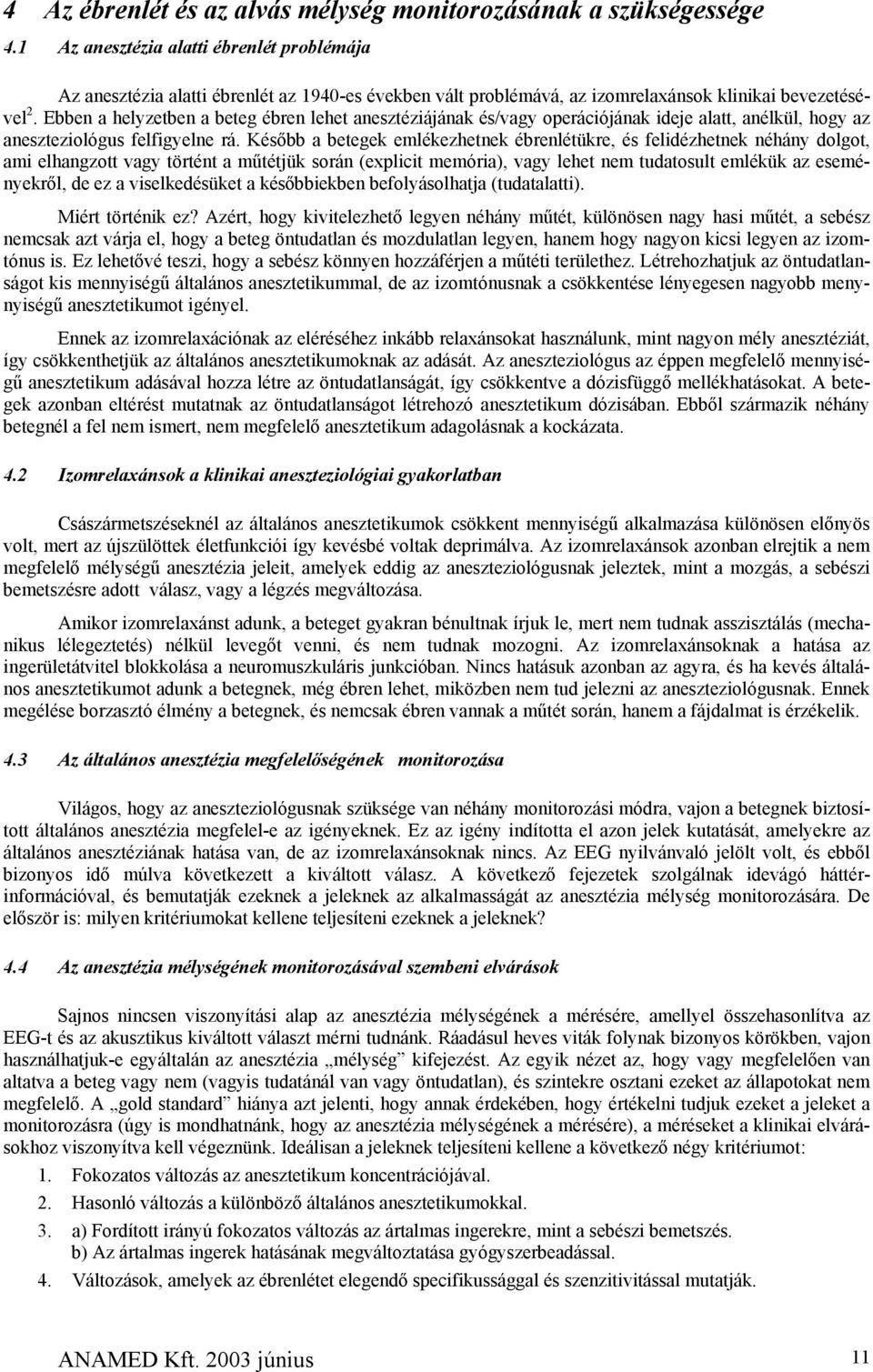 Ebben a helyzetben a beteg ébren lehet anesztéziájának és/vagy operációjának ideje alatt, anélkül, hogy az aneszteziológus felfigyelne rá.