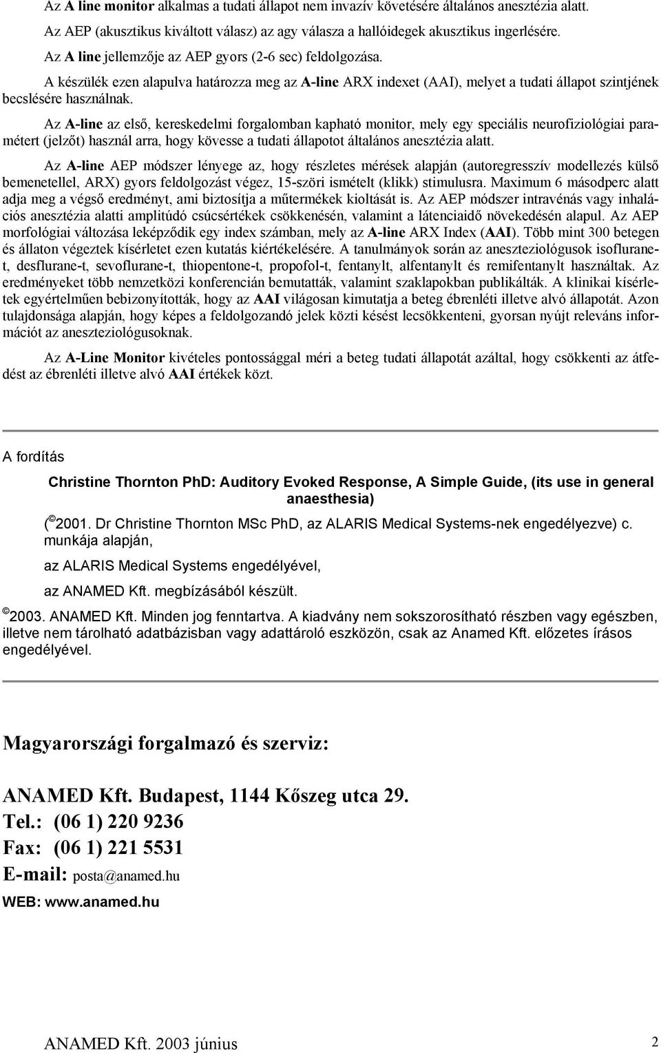 Az A-line az első, kereskedelmi forgalomban kapható monitor, mely egy speciális neurofiziológiai paramétert (jelzőt) használ arra, hogy kövesse a tudati állapotot általános anesztézia alatt.