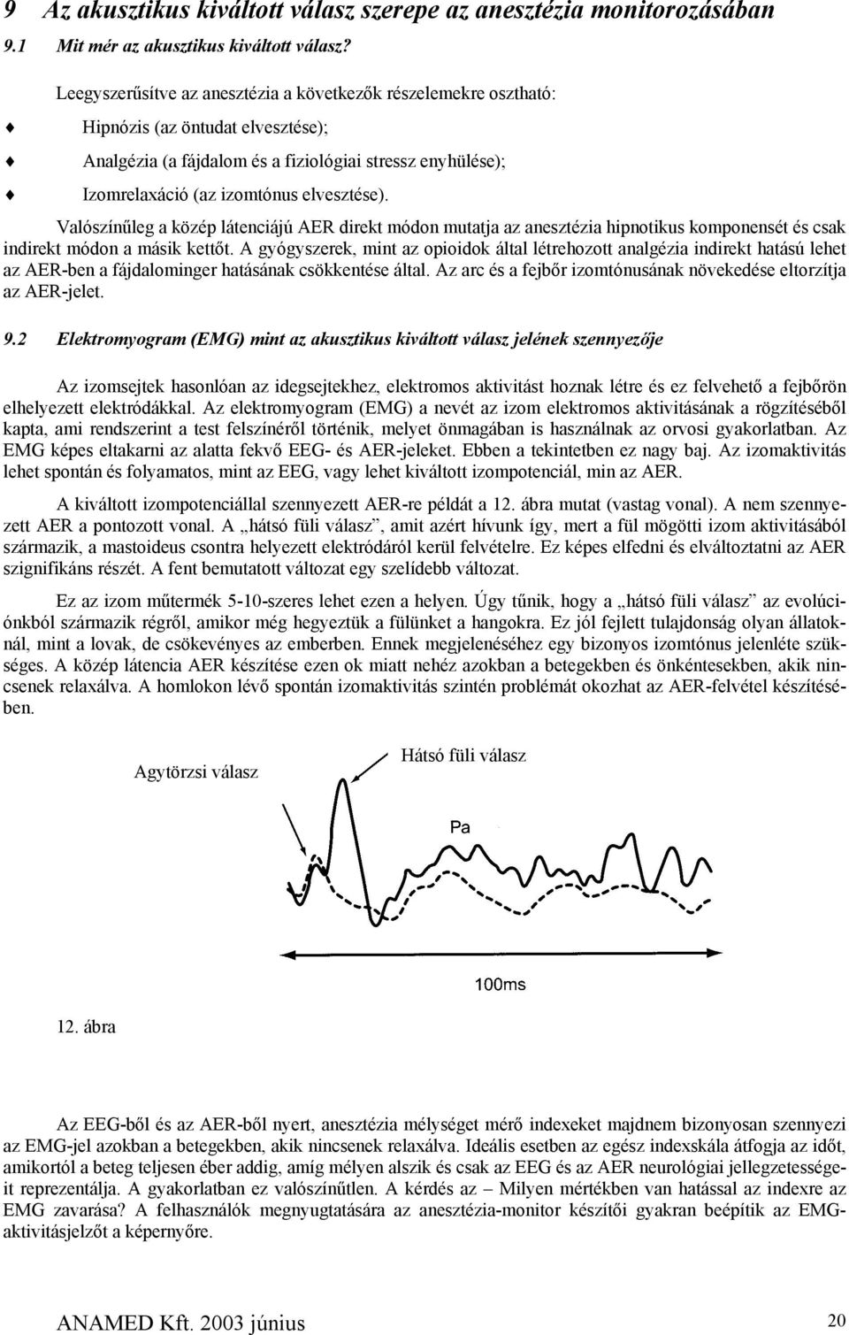 Valószínűleg a közép látenciájú AER direkt módon mutatja az anesztézia hipnotikus komponensét és csak indirekt módon a másik kettőt.