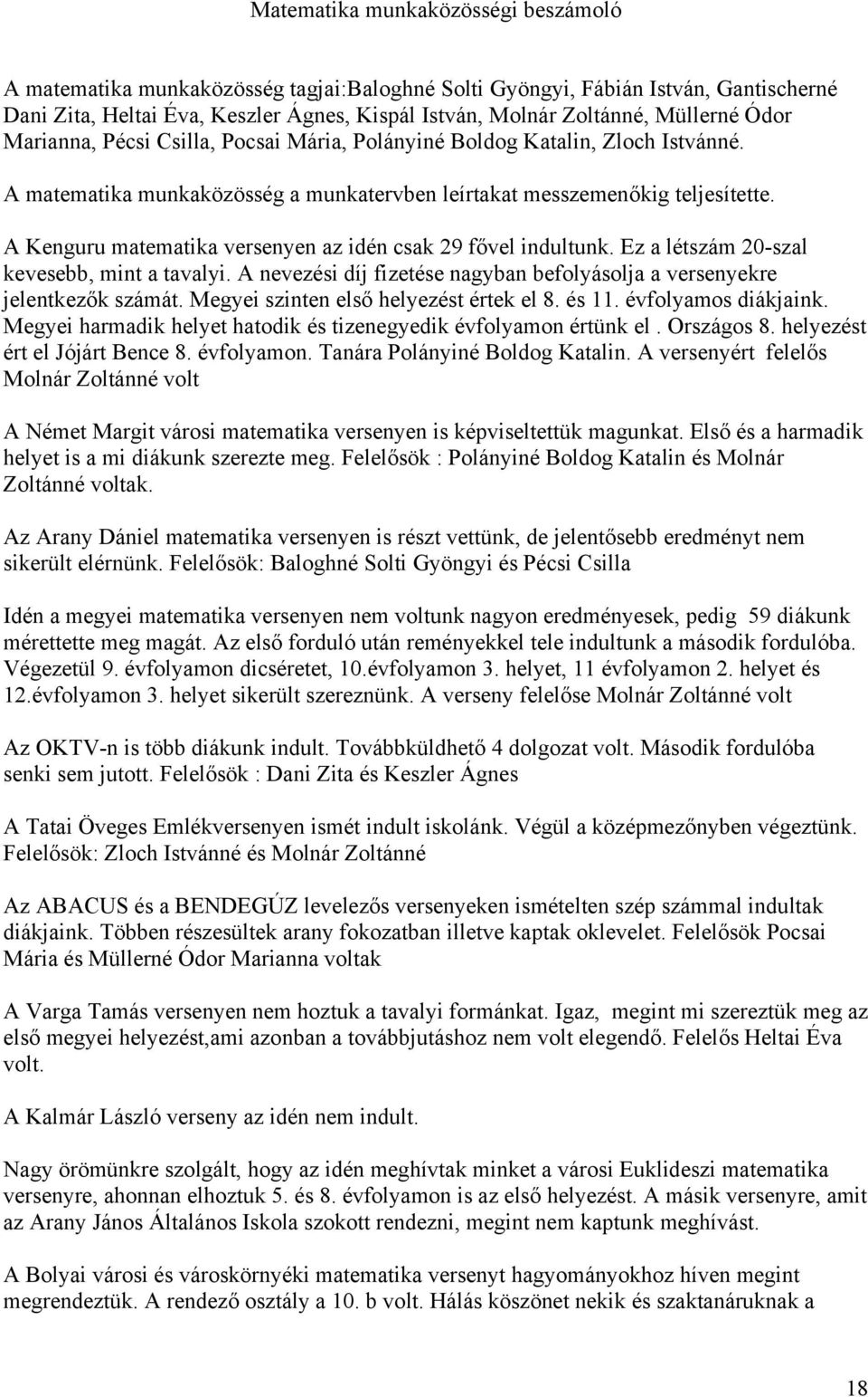 A Kenguru matematika versenyen az idén csak 29 fővel indultunk. Ez a létszám 20-szal kevesebb, mint a tavalyi. A nevezési díj fizetése nagyban befolyásolja a versenyekre jelentkezők számát.