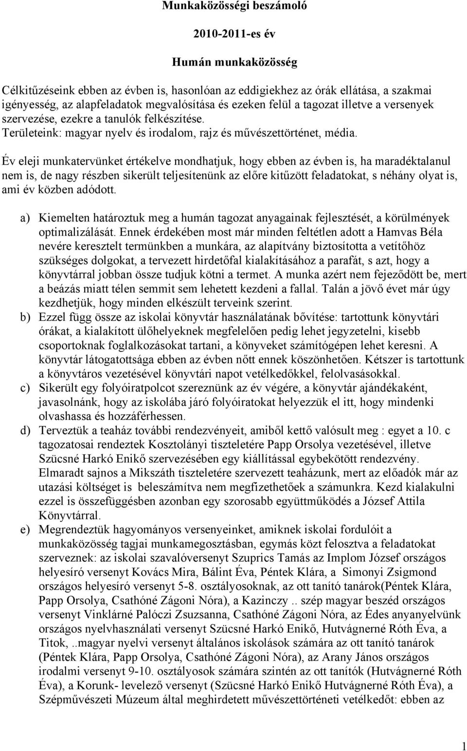 Év eleji munkatervünket értékelve mondhatjuk, hogy ebben az évben is, ha maradéktalanul nem is, de nagy részben sikerült teljesítenünk az előre kitűzött feladatokat, s néhány olyat is, ami év közben