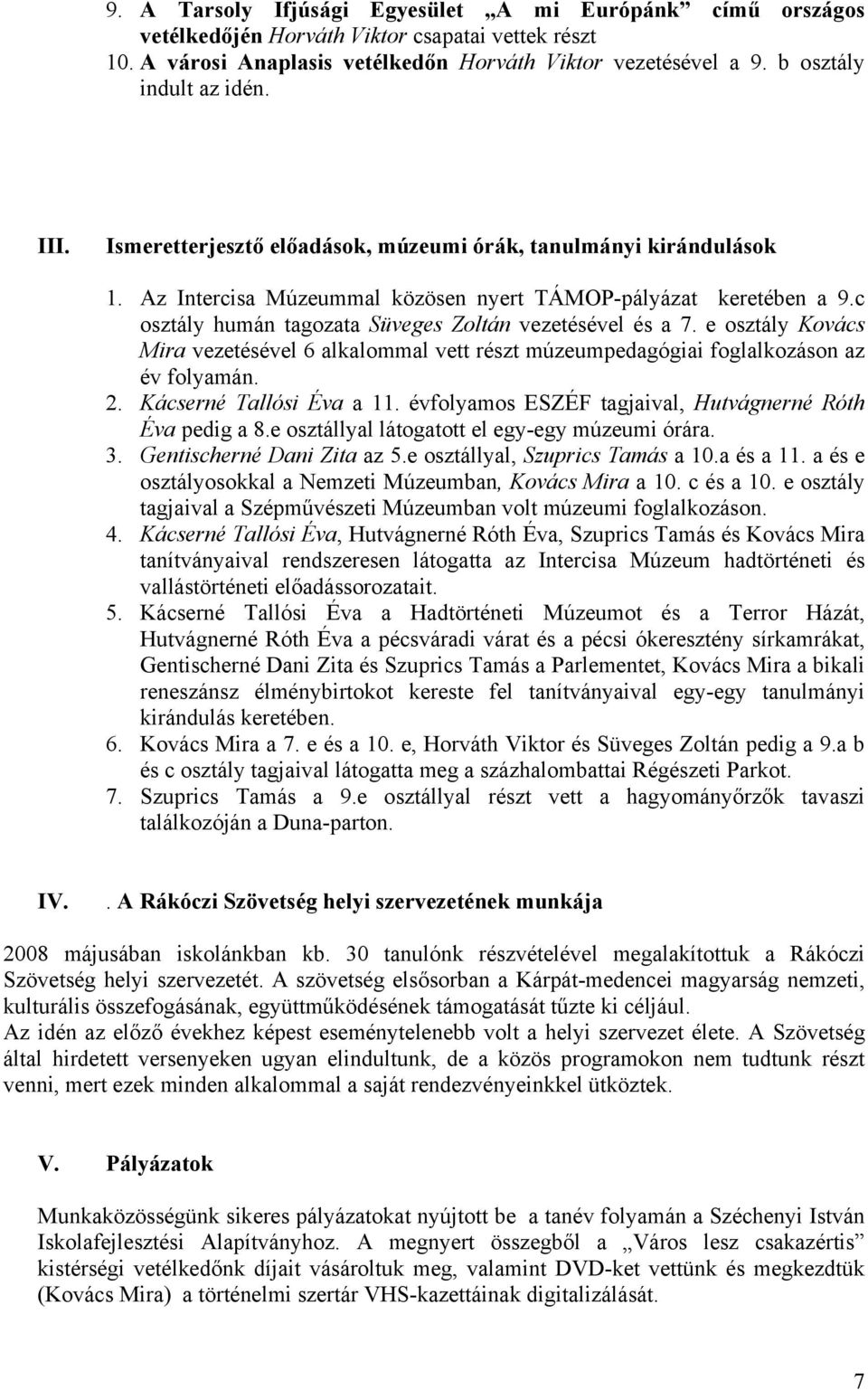 c osztály humán tagozata Süveges Zoltán vezetésével és a 7. e osztály Kovács Mira vezetésével 6 alkalommal vett részt múzeumpedagógiai foglalkozáson az év folyamán. 2. Kácserné Tallósi Éva a 11.