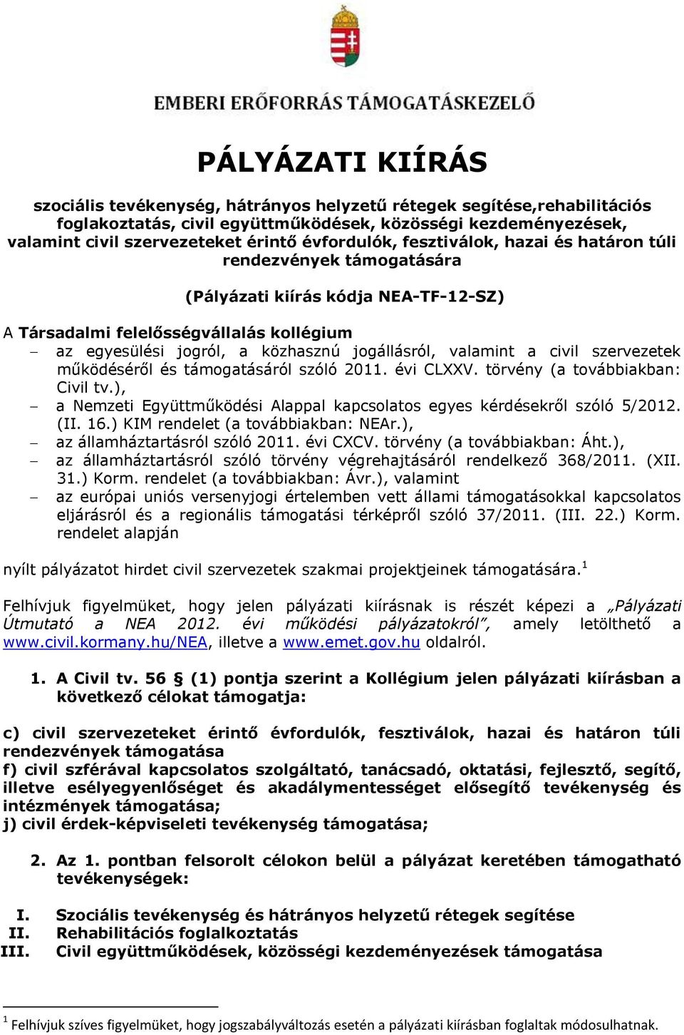 valamint a civil szervezetek működéséről és támogatásáról szóló 2011. évi CLXXV. törvény (a továbbiakban: Civil tv.), a Nemzeti Együttműködési Alappal kapcsolatos egyes kérdésekről szóló 5/2012. (II.