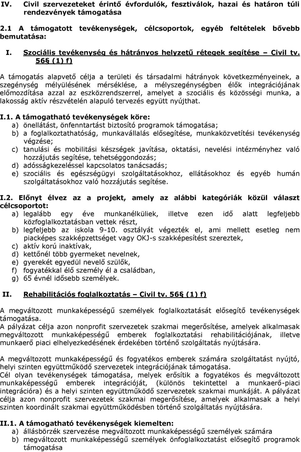 56 (1) f) A támogatás alapvető célja a területi és társadalmi hátrányok következményeinek, a szegénység mélyülésének mérséklése, a mélyszegénységben élők integrációjának előmozdítása azzal az