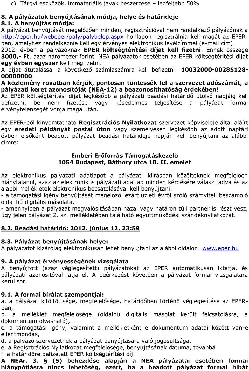 aspx honlapon regisztrálnia kell magát az EPERben, amelyhez rendelkeznie kell egy érvényes elektronikus levélcímmel (e-mail cím). 2012. évben a pályázóknak EPER költségtérítési díjat kell fizetni.