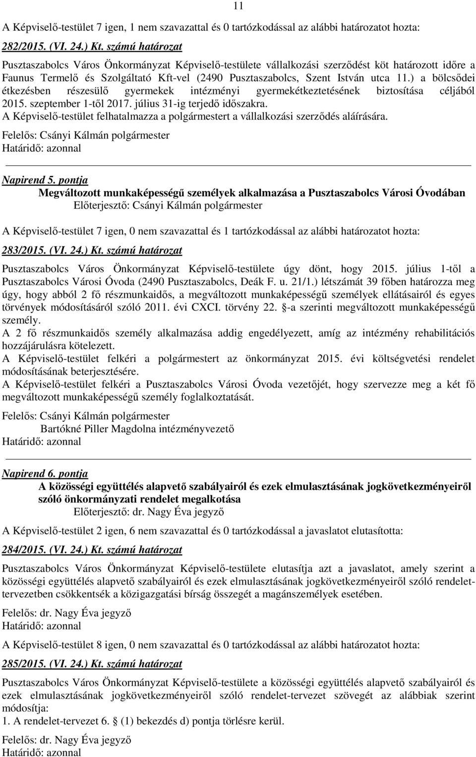 11.) a bölcsődei étkezésben részesülő gyermekek intézményi gyermekétkeztetésének biztosítása céljából 2015. szeptember 1-től 2017. július 31-ig terjedő időszakra.