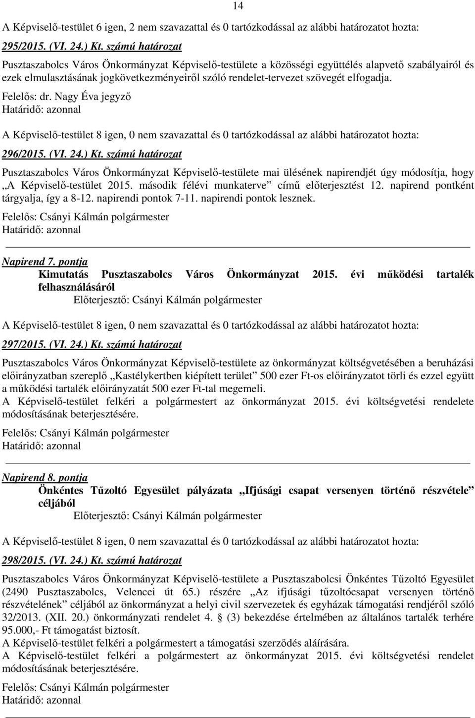 elfogadja. 296/2015. (VI. 24.) Kt. számú határozat Pusztaszabolcs Város Önkormányzat Képviselő-testülete mai ülésének napirendjét úgy módosítja, hogy A Képviselő-testület 2015.