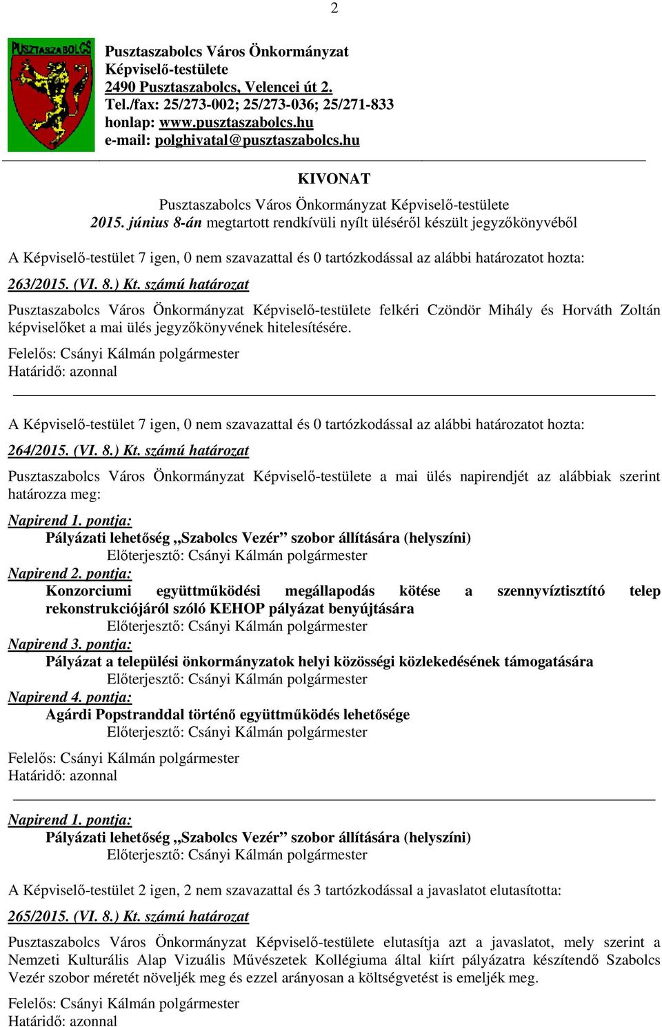 június 8-án megtartott rendkívüli nyílt üléséről készült jegyzőkönyvéből A Képviselő-testület 7 igen, 0 nem szavazattal és 0 tartózkodással az alábbi határozatot hozta: 263/2015. (VI. 8.) Kt.
