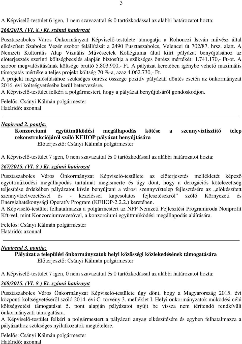 hrsz. alatt. A Nemzeti Kulturális Alap Vizuális Művészetek Kollégiuma által kiírt pályázat benyújtásához az előterjesztés szerinti költségbecslés alapján biztosítja a szükséges önrész mértékét: 1.741.