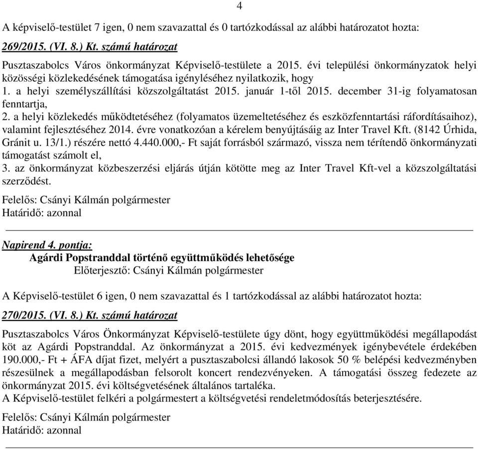 december 31-ig folyamatosan fenntartja, 2. a helyi közlekedés működtetéséhez (folyamatos üzemeltetéséhez és eszközfenntartási ráfordításaihoz), valamint fejlesztéséhez 2014.