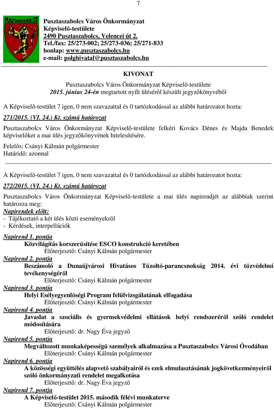 június 24-én megtartott nyílt üléséről készült jegyzőkönyvéből A Képviselő-testület 7 igen, 0 nem szavazattal és 0 tartózkodással az alábbi határozatot hozta: 271/2015. (VI. 24.) Kt.