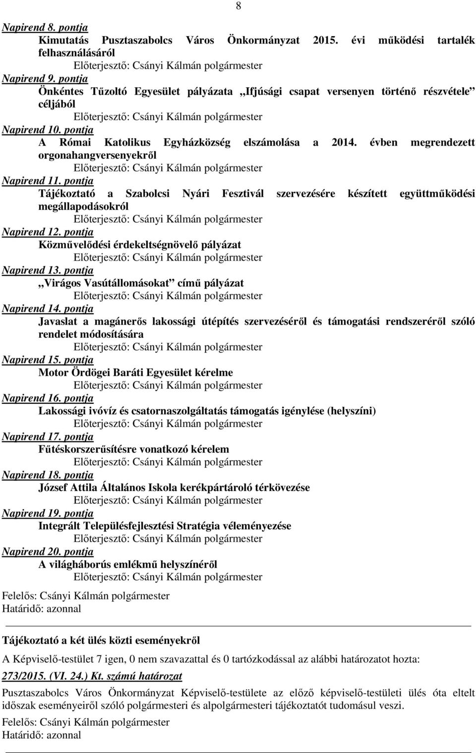 évben megrendezett orgonahangversenyekről Napirend 11. pontja Tájékoztató a Szabolcsi Nyári Fesztivál szervezésére készített együttműködési megállapodásokról Napirend 12.