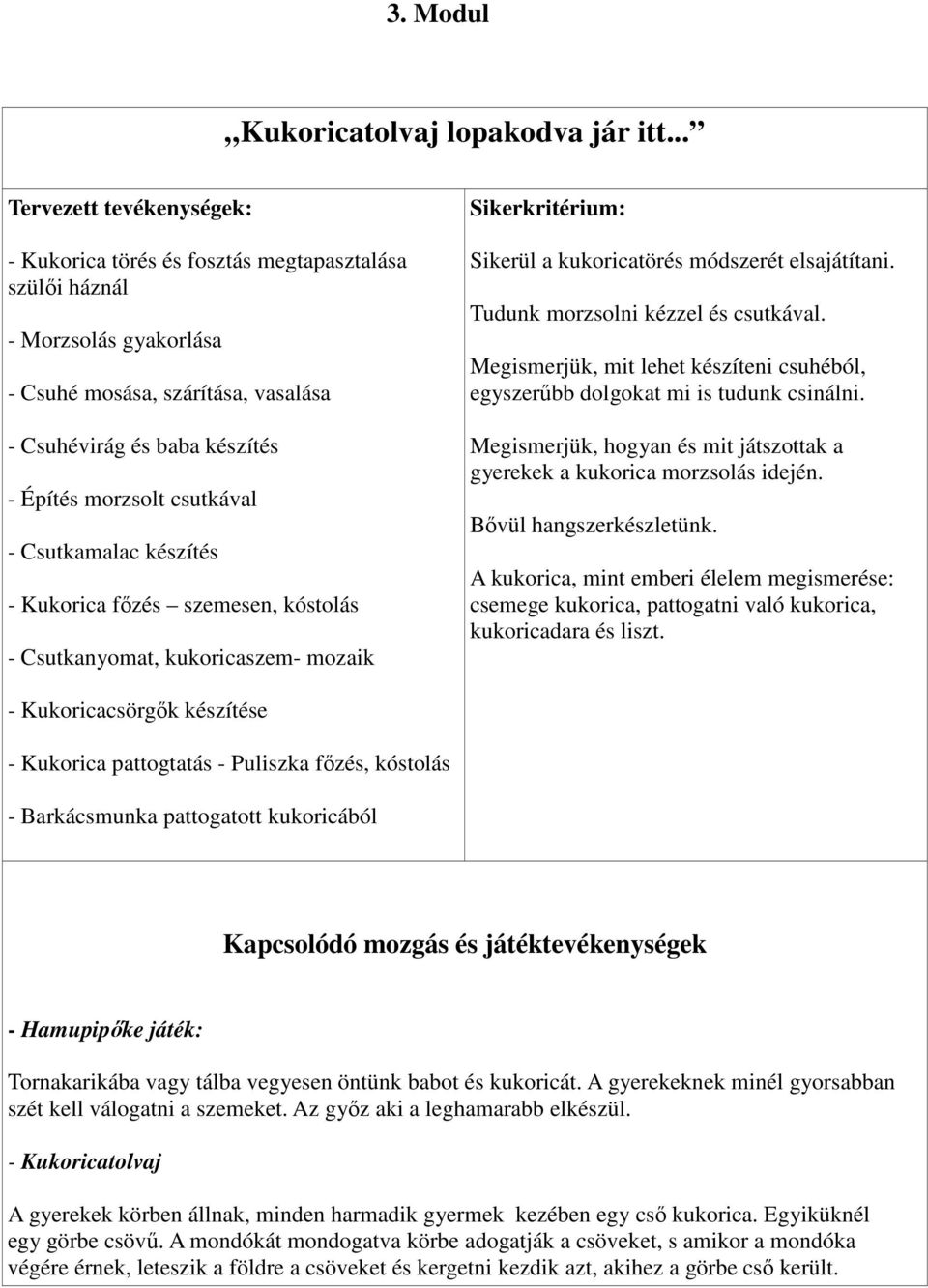 csutkával - Csutkamalac készítés - Kukorica főzés szemesen, kóstolás - Csutkanyomat, kukoricaszem- mozaik Sikerkritérium: Sikerül a kukoricatörés módszerét elsajátítani.