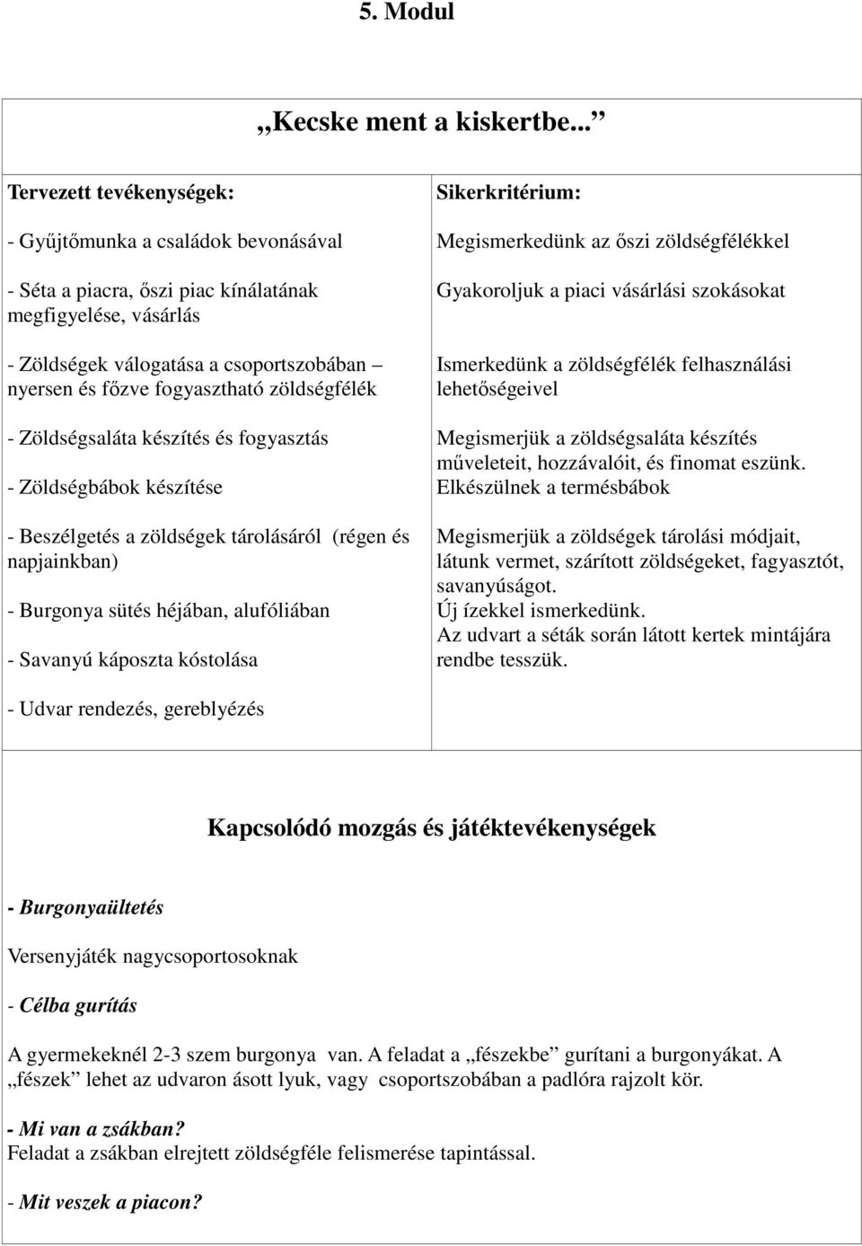 zöldségfélék - Zöldségsaláta készítés és fogyasztás - Zöldségbábok készítése - Beszélgetés a zöldségek tárolásáról (régen és napjainkban) - Burgonya sütés héjában, alufóliában - Savanyú káposzta