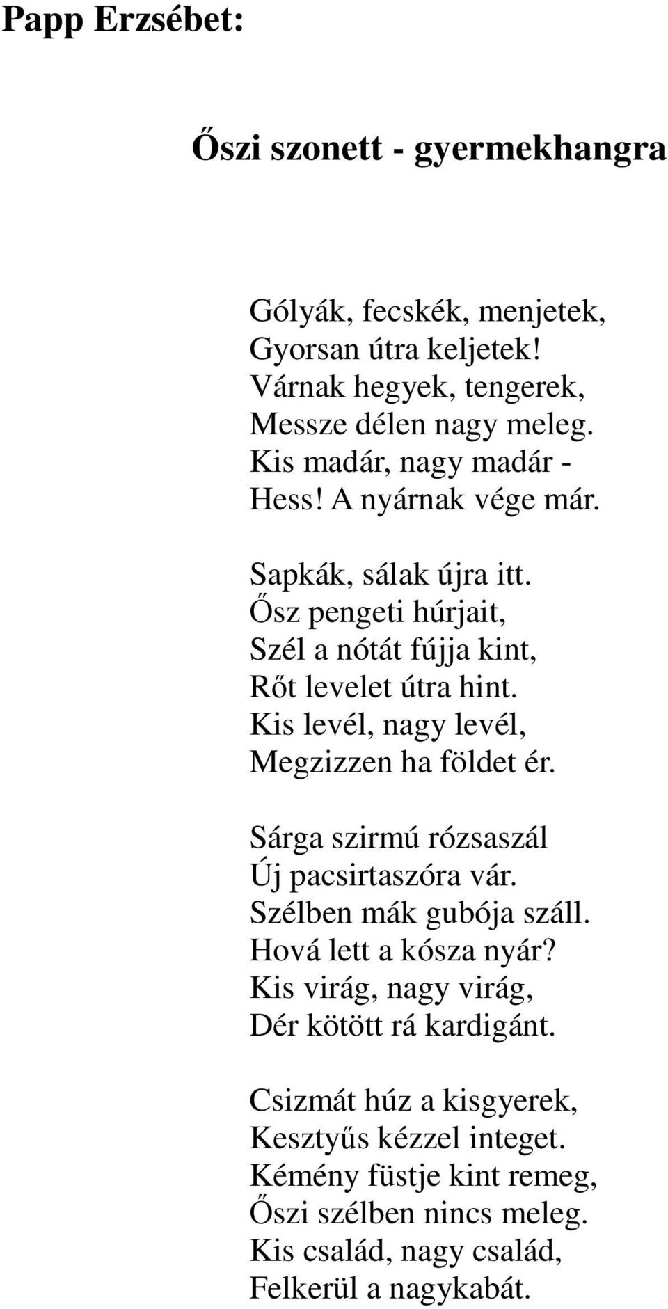 Kis levél, nagy levél, Megzizzen ha földet ér. Sárga szirmú rózsaszál Új pacsirtaszóra vár. Szélben mák gubója száll. Hová lett a kósza nyár?