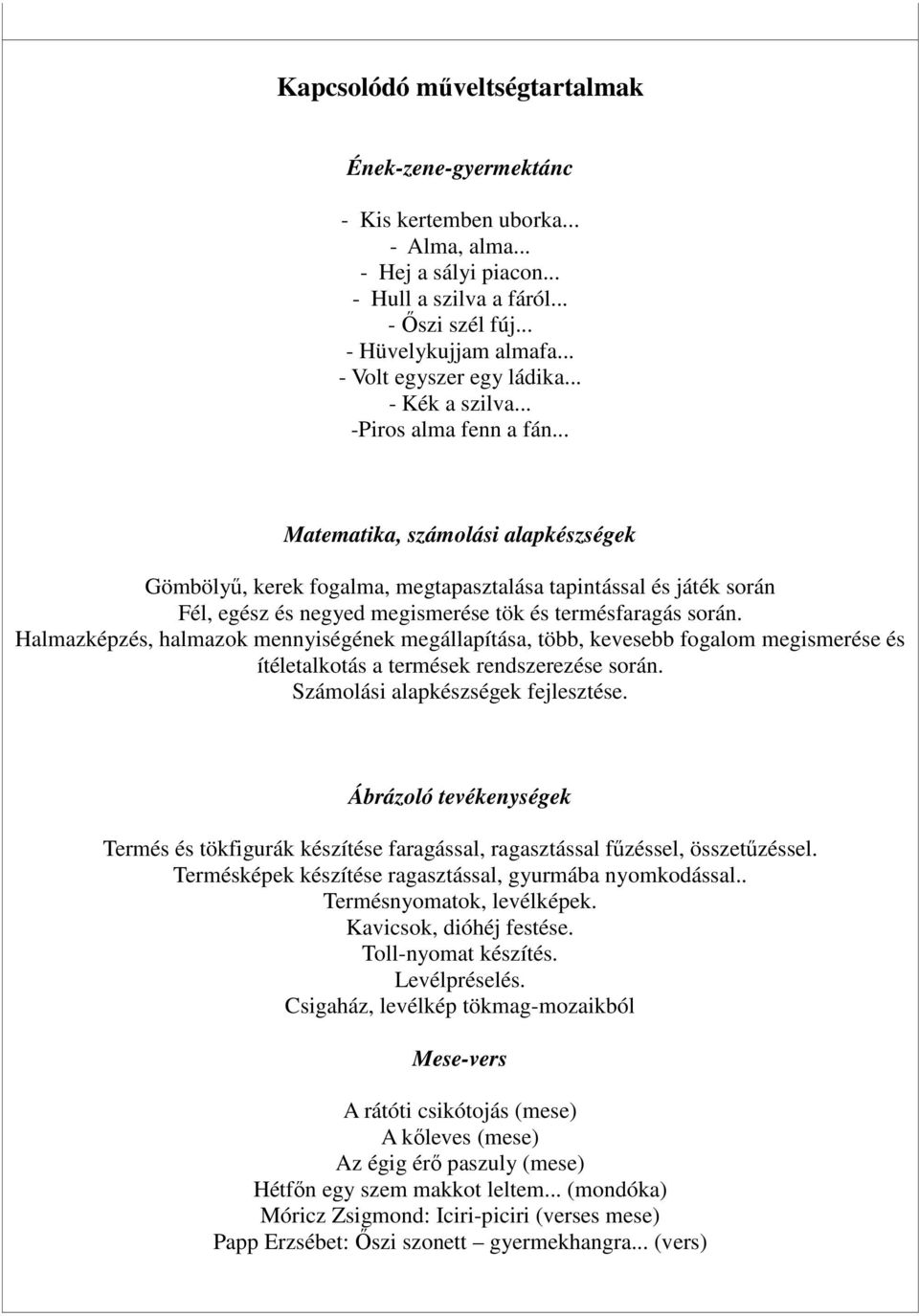 .. Matematika, számolási alapkészségek Gömbölyű, kerek fogalma, megtapasztalása tapintással és játék során Fél, egész és negyed megismerése tök és termésfaragás során.