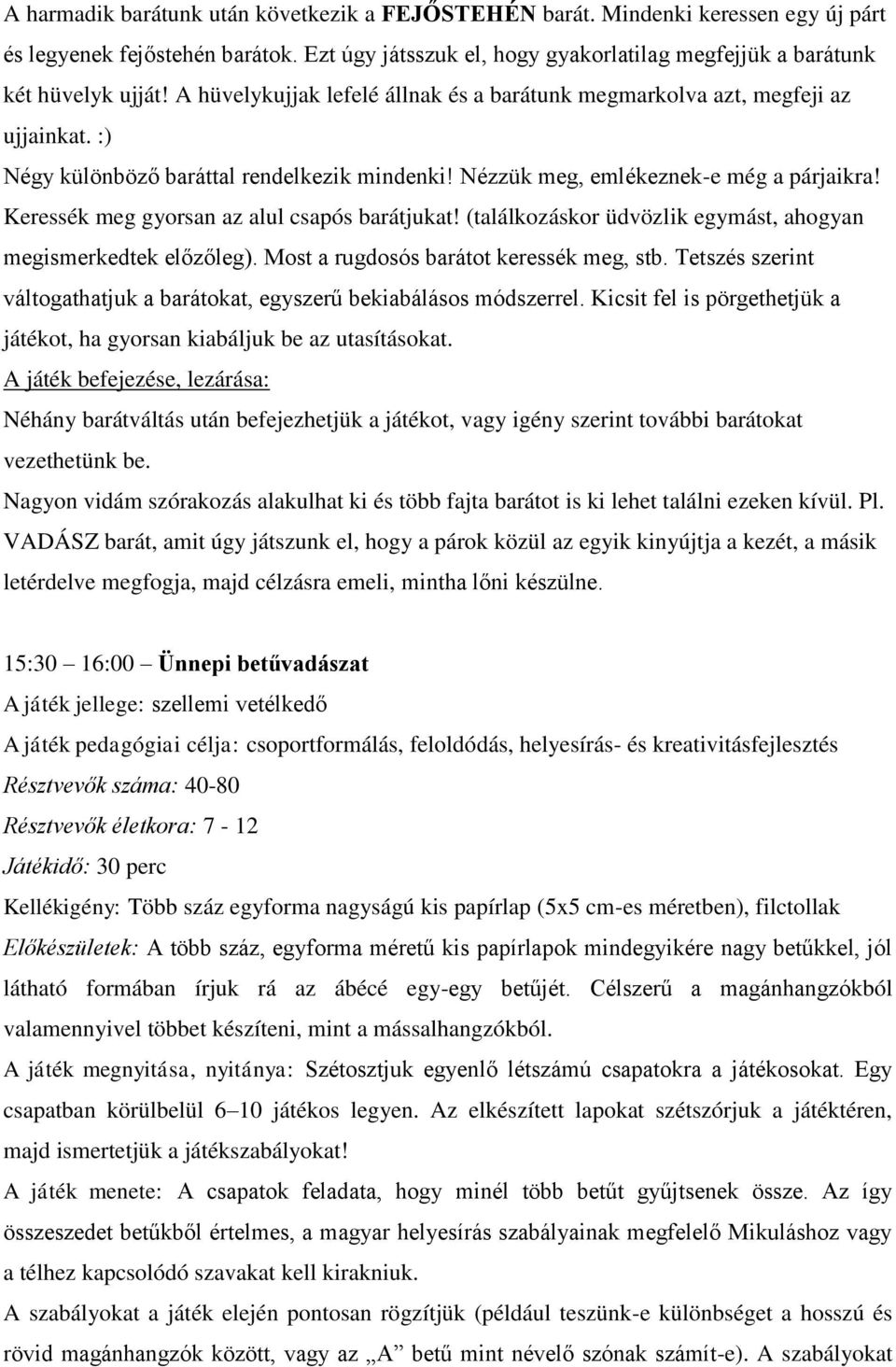 Keressék meg gyorsan az alul csapós barátjukat! (találkozáskor üdvözlik egymást, ahogyan megismerkedtek előzőleg). Most a rugdosós barátot keressék meg, stb.