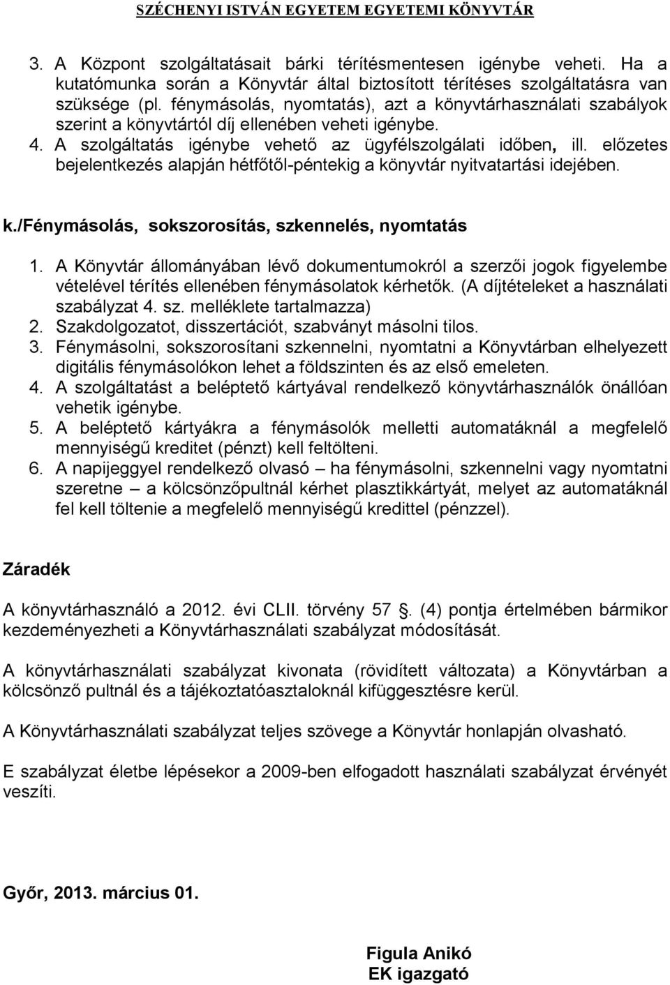 előzetes bejelentkezés alapján hétfőtől-péntekig a könyvtár nyitvatartási idejében. k./fénymásolás, sokszorosítás, szkennelés, nyomtatás 1.