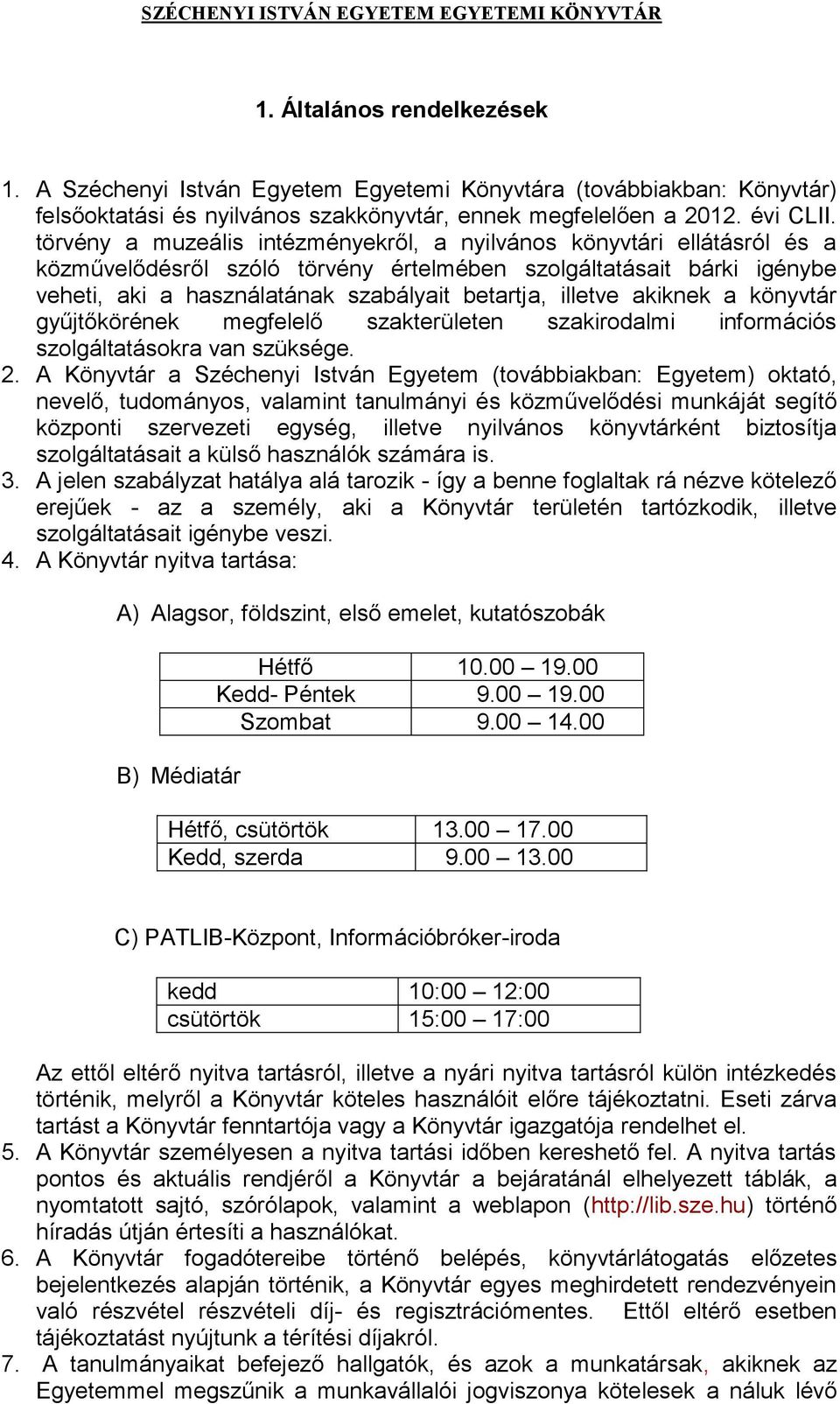 illetve akiknek a könyvtár gyűjtőkörének megfelelő szakterületen szakirodalmi információs szolgáltatásokra van szüksége. 2.