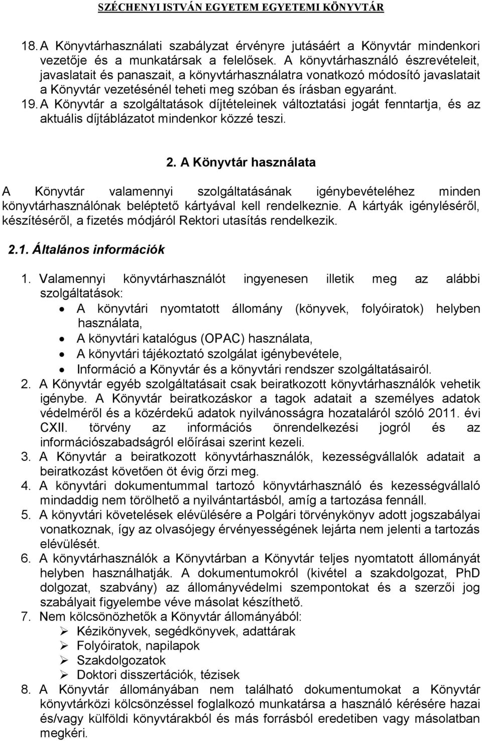 A Könyvtár a szolgáltatások díjtételeinek változtatási jogát fenntartja, és az aktuális díjtáblázatot mindenkor közzé teszi. 2.